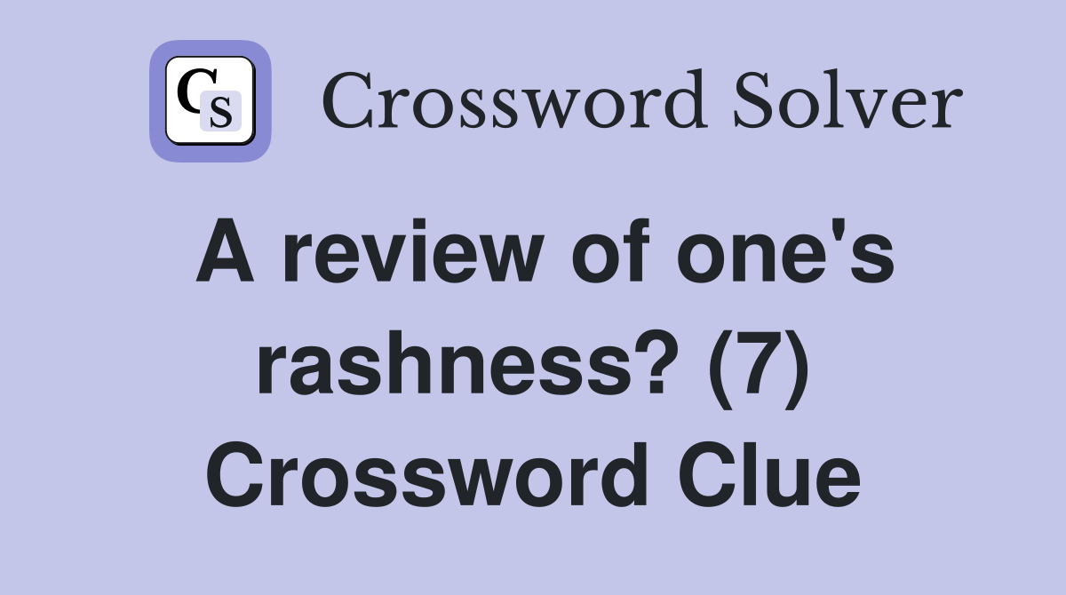 A review of one's rashness? (7) Crossword Clue