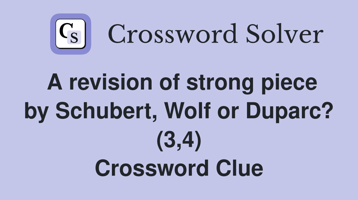 A revision of strong piece by Schubert, Wolf or Duparc? (3,4) Crossword Clue