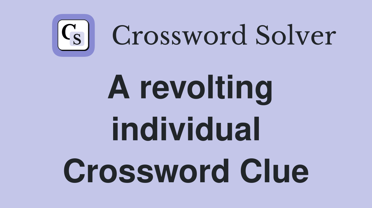 A revolting individual Crossword Clue