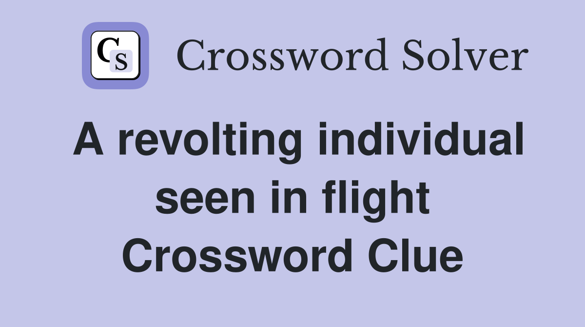 A revolting individual seen in flight Crossword Clue