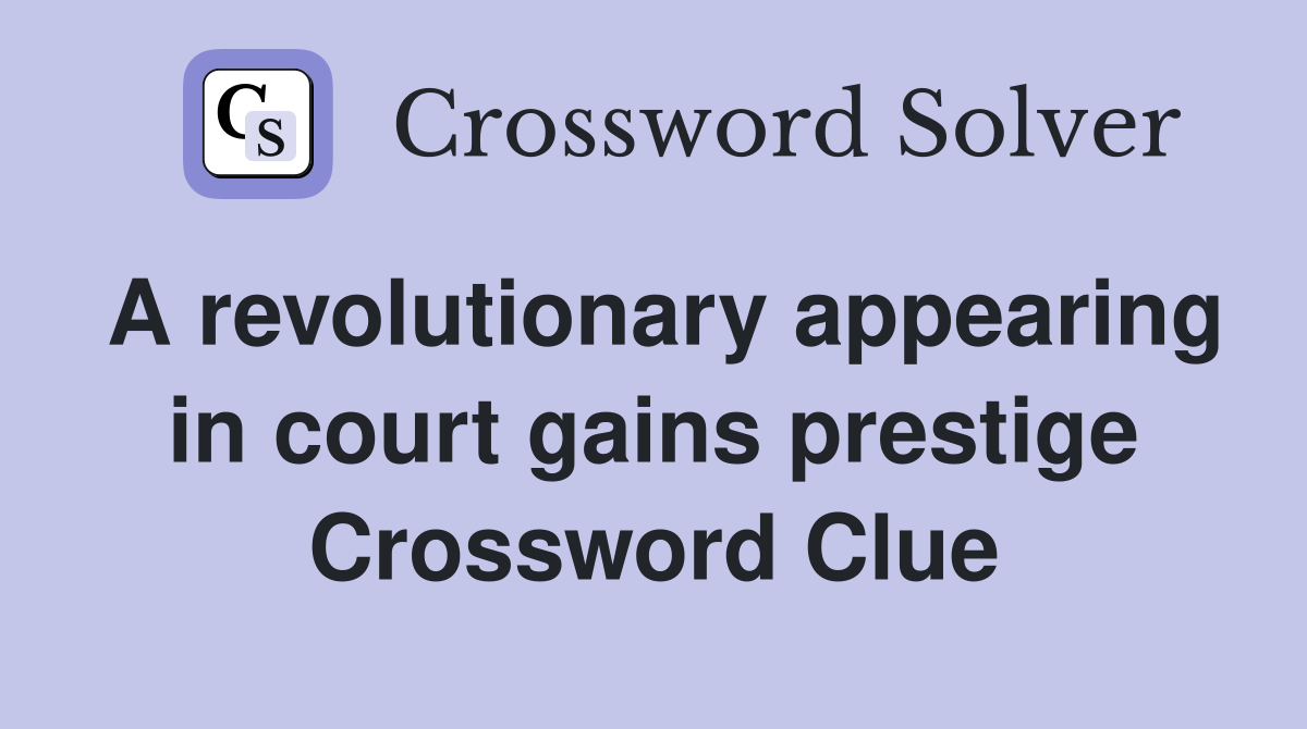 A revolutionary appearing in court gains prestige Crossword Clue