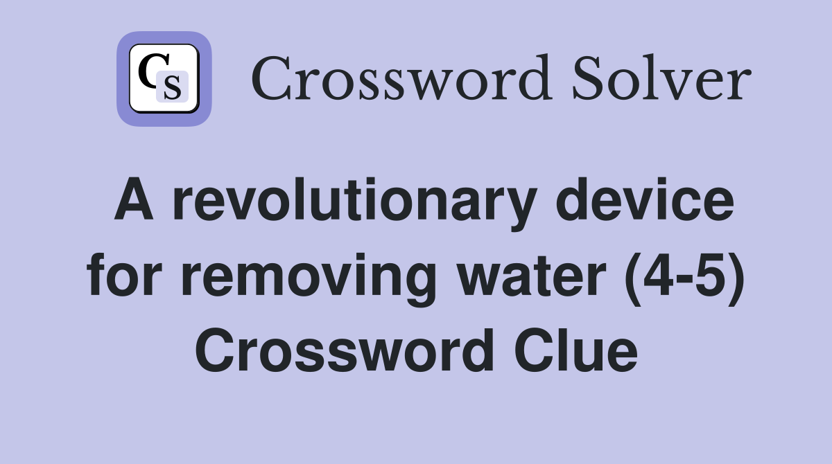 A revolutionary device for removing water (4-5) Crossword Clue