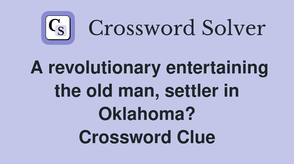 A revolutionary entertaining the old man, settler in Oklahoma? Crossword Clue