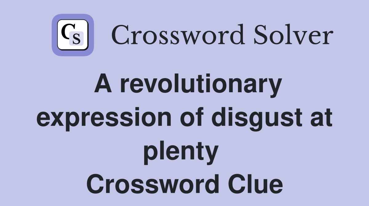 A revolutionary expression of disgust at plenty  Crossword Clue