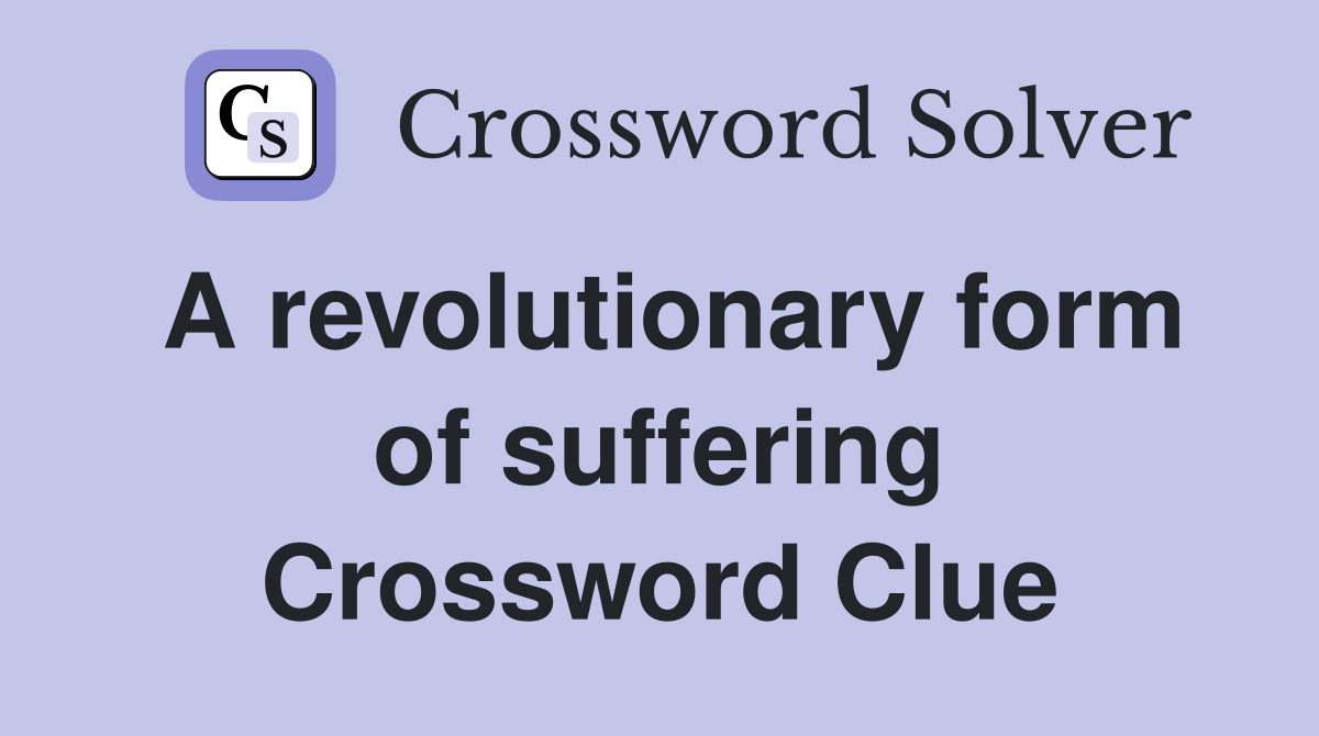 A revolutionary form of suffering Crossword Clue
