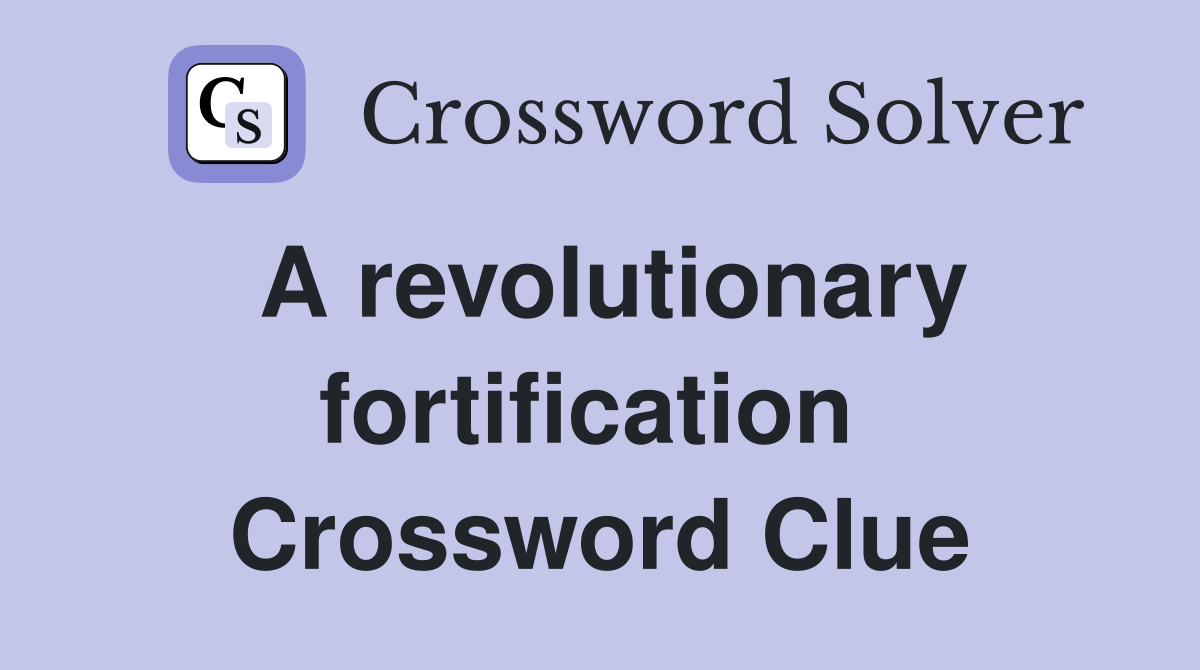 A revolutionary fortification  Crossword Clue