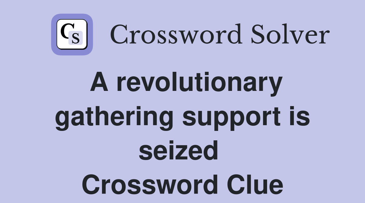 A revolutionary gathering support is seized  Crossword Clue