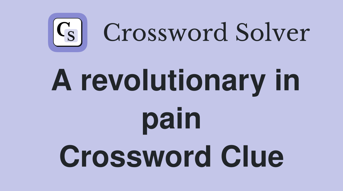 A revolutionary in pain Crossword Clue