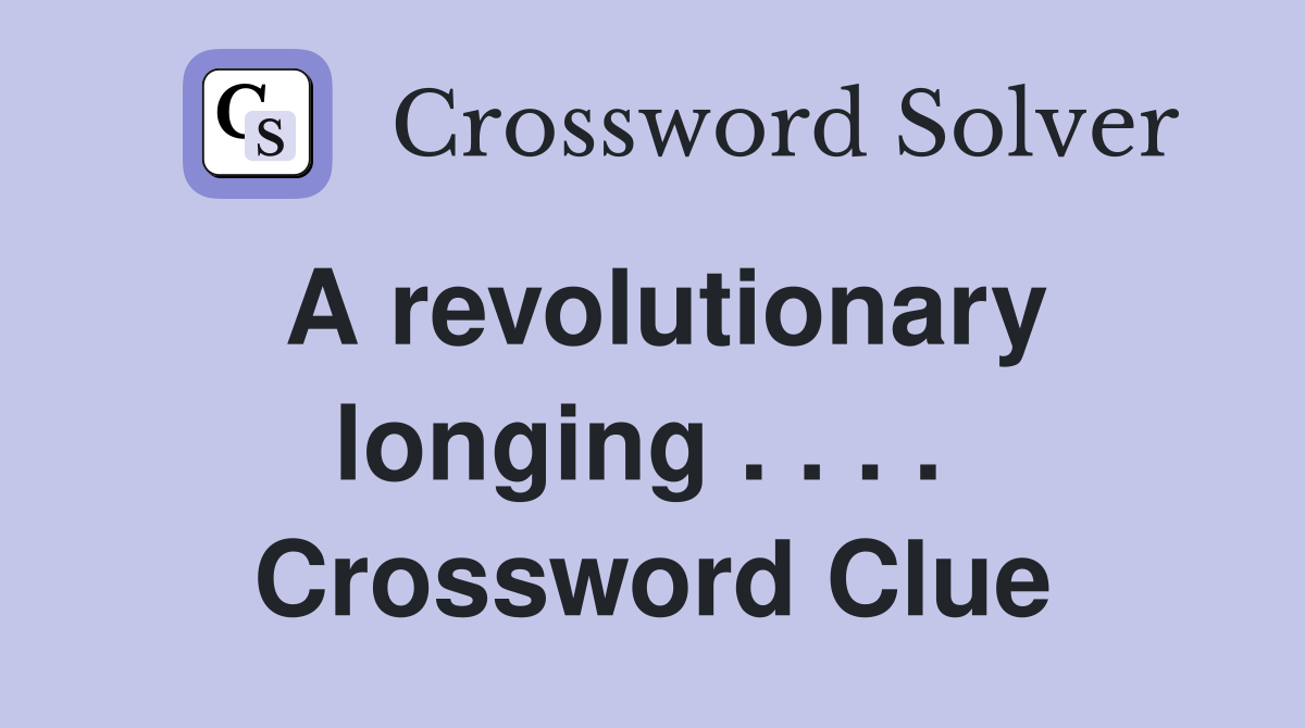 A revolutionary longing . . . .  Crossword Clue