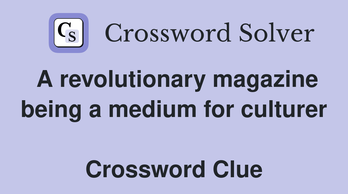 A revolutionary magazine being a medium for culturer  Crossword Clue