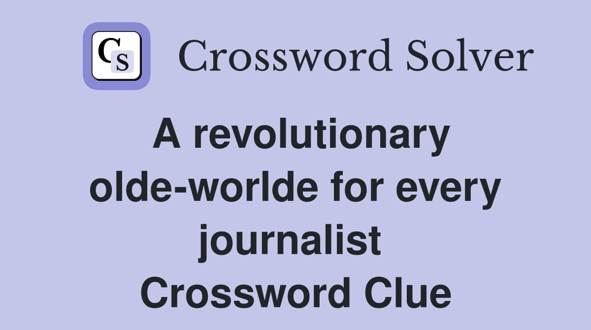 A revolutionary olde-worlde for every journalist  Crossword Clue