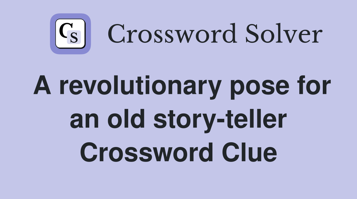 A revolutionary pose for an old story-teller Crossword Clue