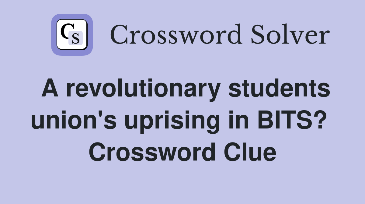 A revolutionary students union's uprising in BITS?  Crossword Clue