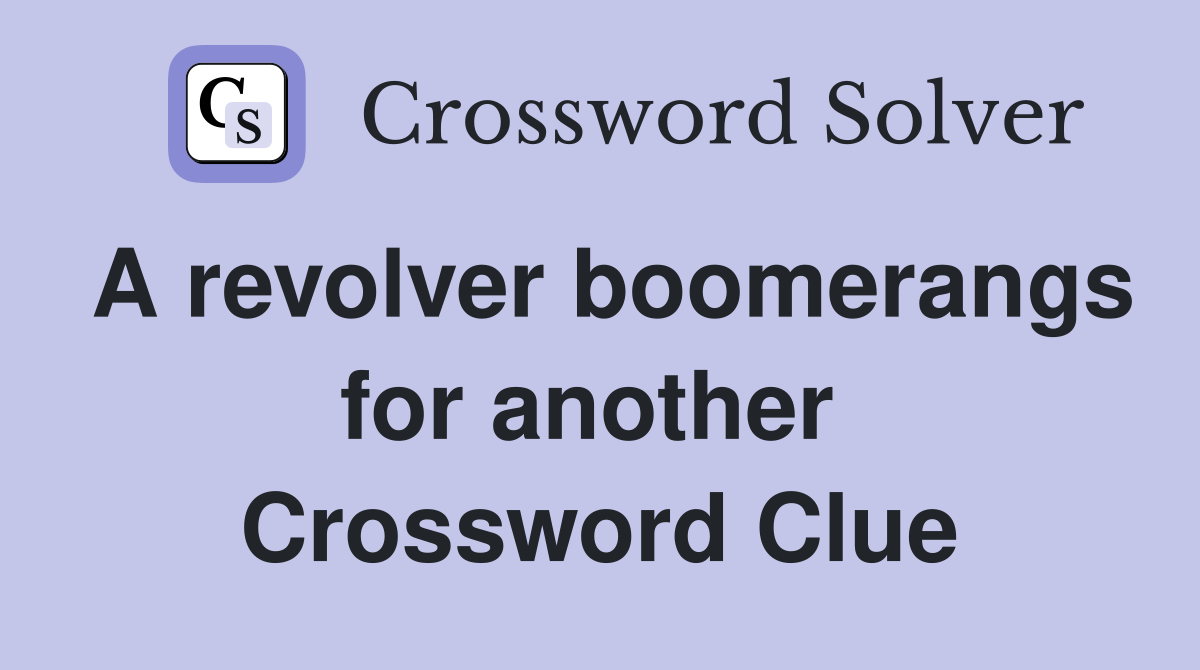 A revolver boomerangs for another  Crossword Clue