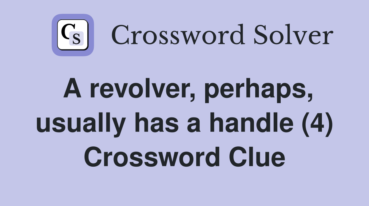 A revolver, perhaps, usually has a handle (4) Crossword Clue