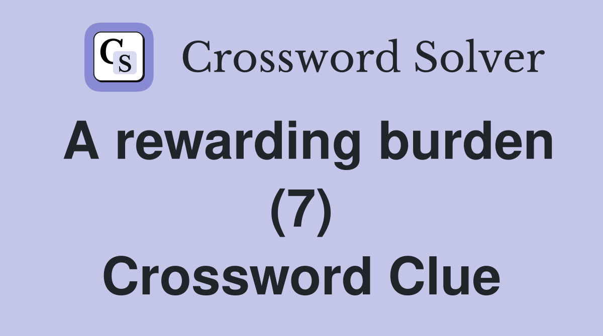 A rewarding burden (7) Crossword Clue