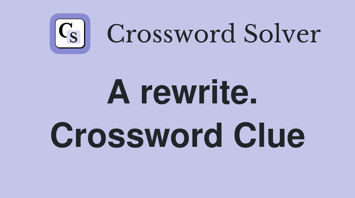 A rewrite. Crossword Clue