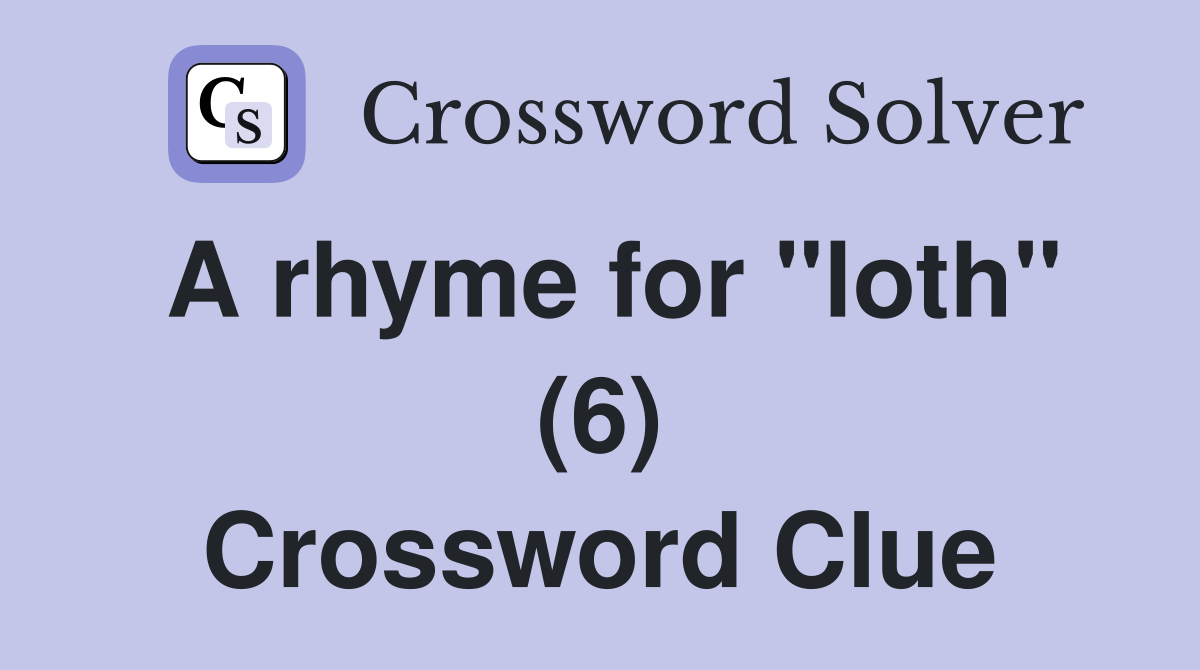 A rhyme for "loth" (6) Crossword Clue
