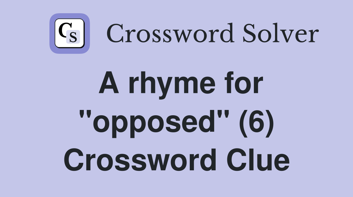 A rhyme for "opposed" (6) Crossword Clue