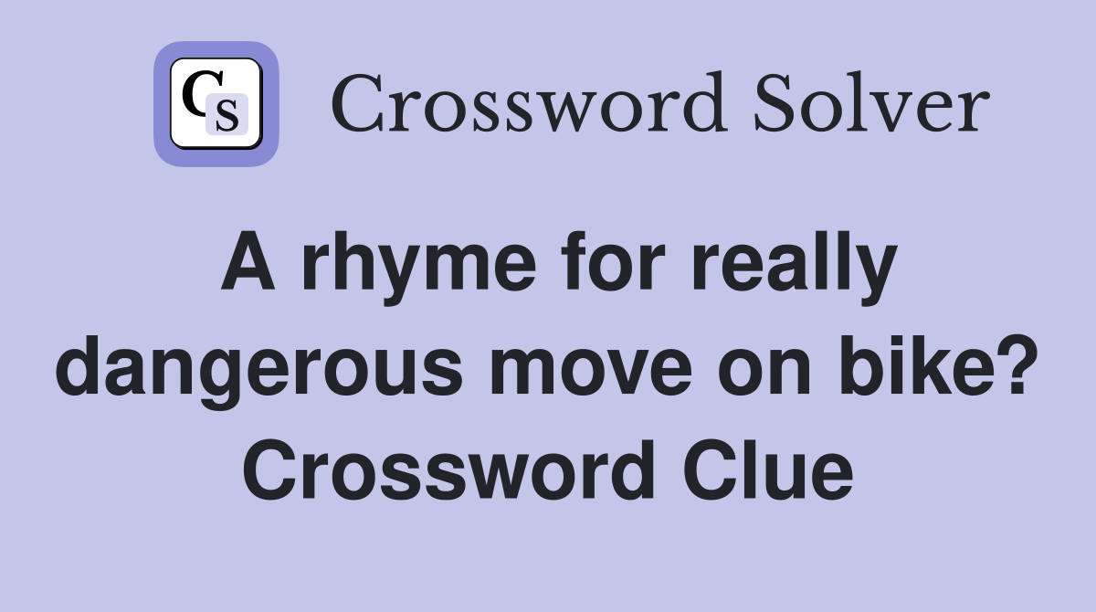 A rhyme for really dangerous move on bike? Crossword Clue