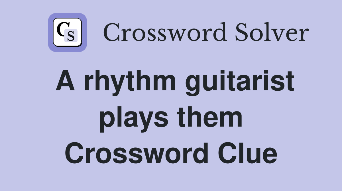 A rhythm guitarist plays them Crossword Clue