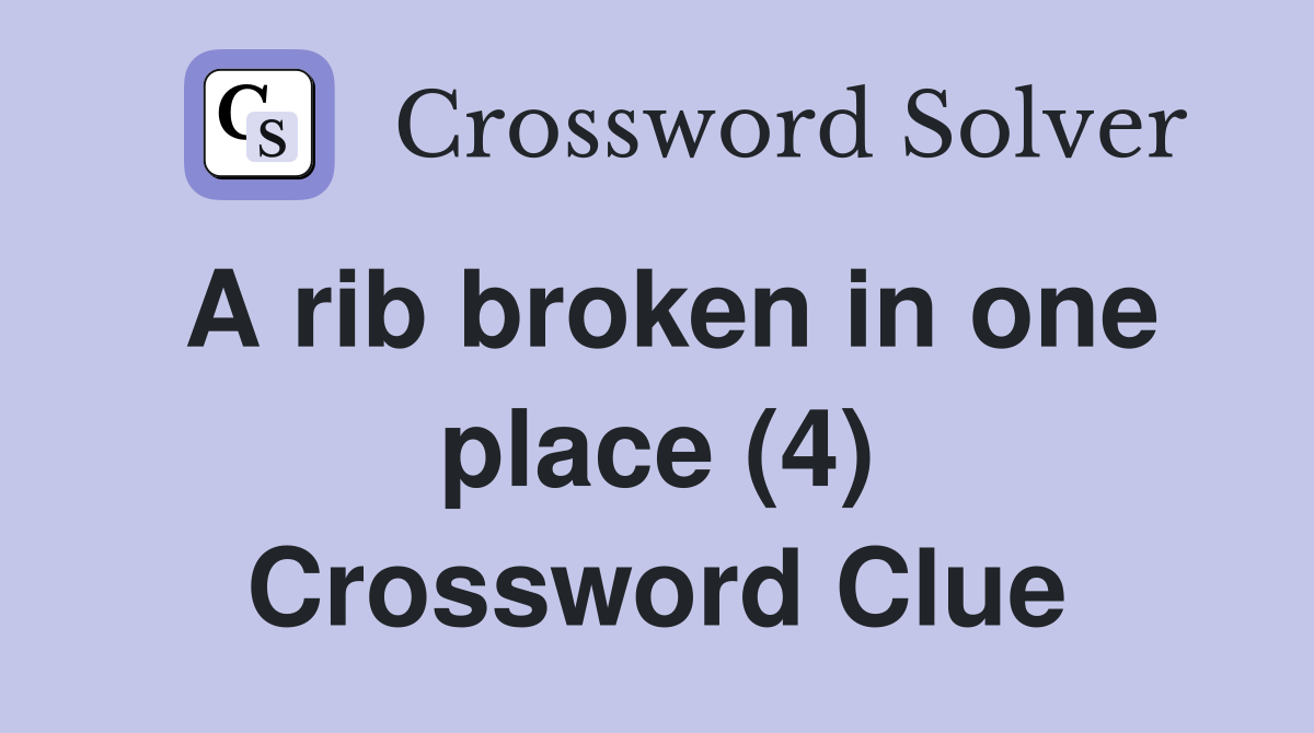 A rib broken in one place (4) Crossword Clue