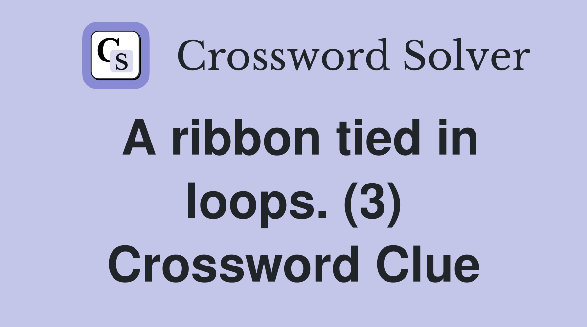 A ribbon tied in loops. (3) Crossword Clue