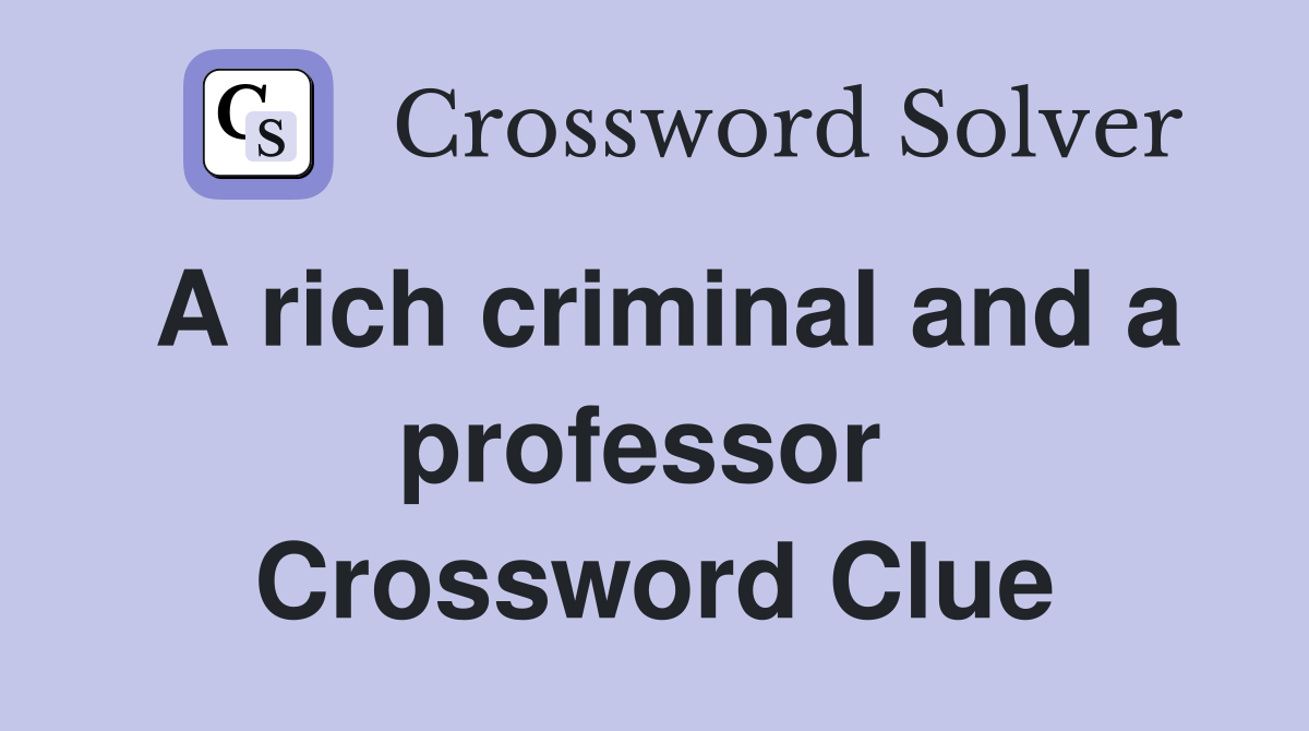 A rich criminal and a professor  Crossword Clue