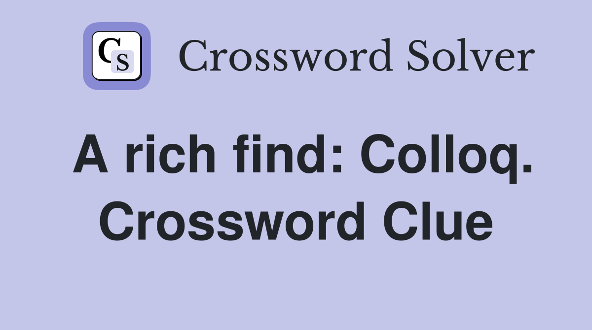 A rich find: Colloq. Crossword Clue