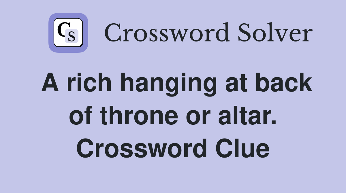 A rich hanging at back of throne or altar. Crossword Clue
