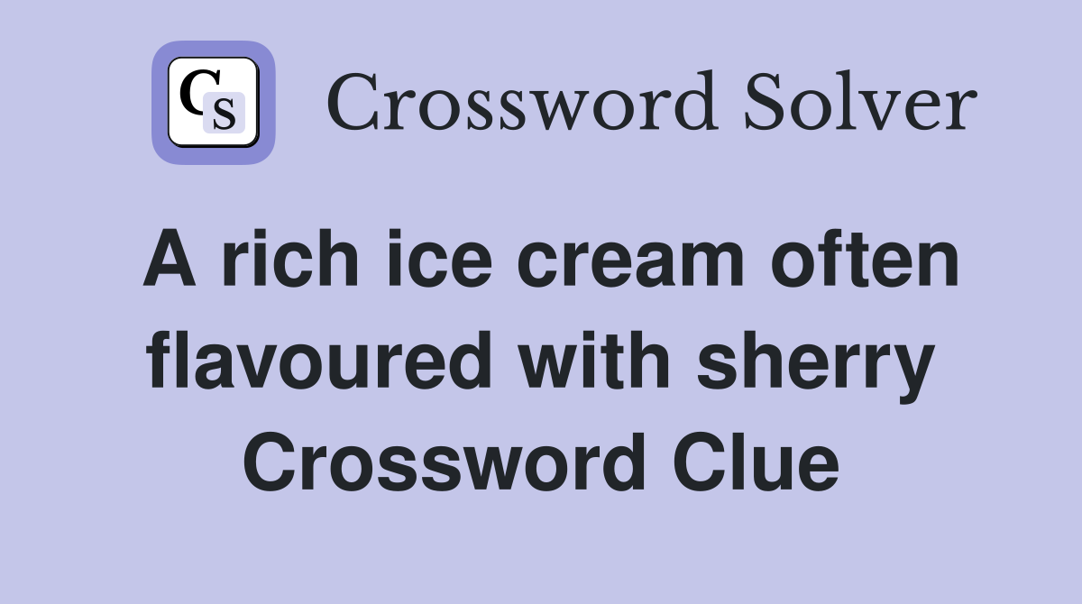 A rich ice cream often flavoured with sherry Crossword Clue
