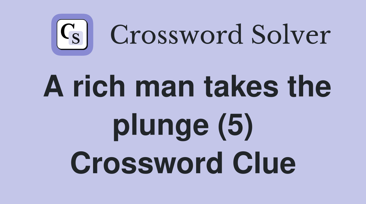 A rich man takes the plunge (5) Crossword Clue