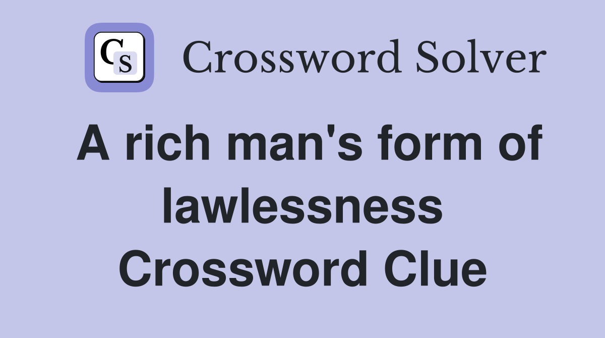 A rich man's form of lawlessness Crossword Clue
