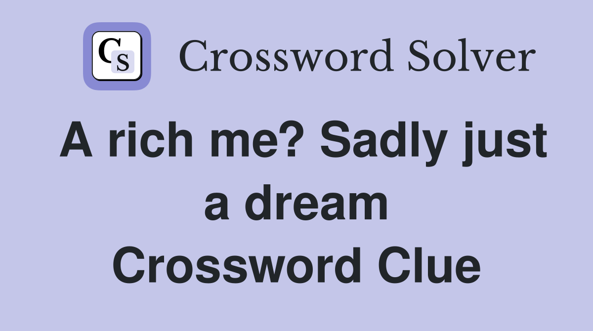 A rich me? Sadly just a dream Crossword Clue