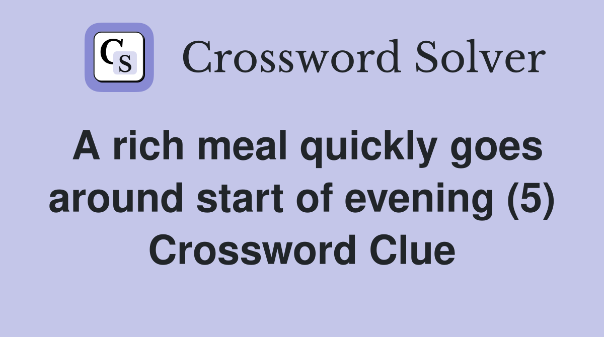 A rich meal quickly goes around start of evening (5) Crossword Clue