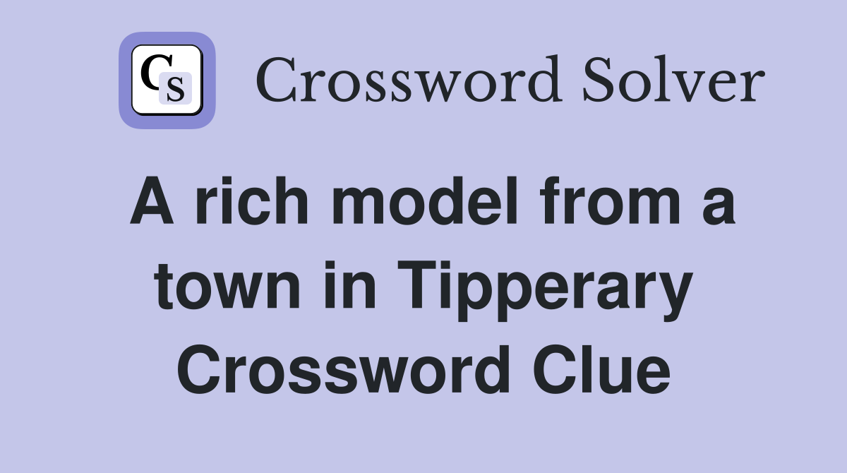A rich model from a town in Tipperary Crossword Clue