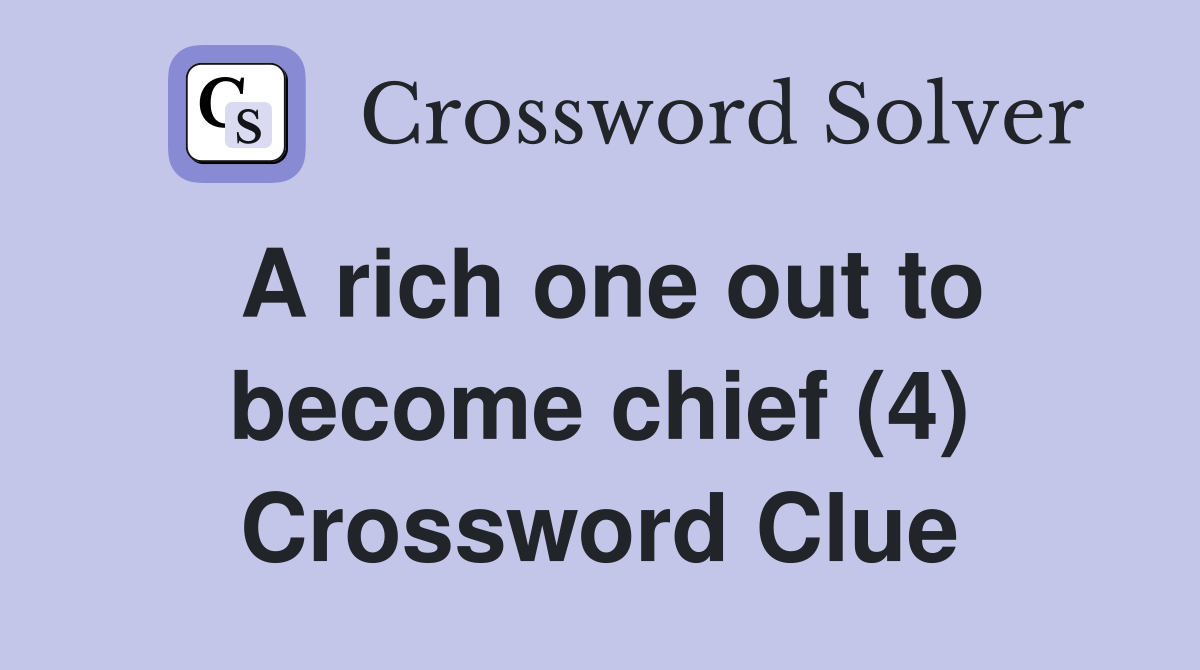 A rich one out to become chief (4) Crossword Clue