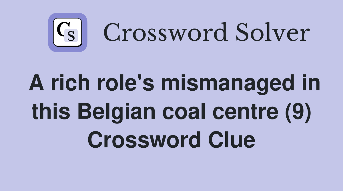 A rich role's mismanaged in this Belgian coal centre (9) Crossword Clue