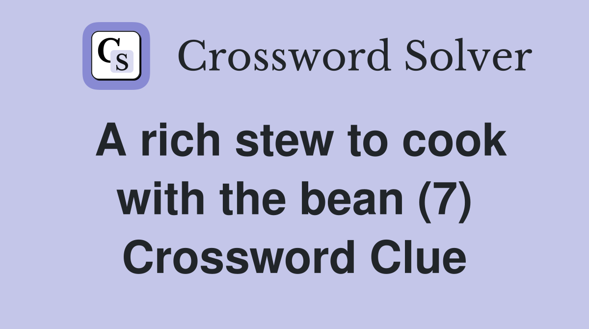 A rich stew to cook with the bean (7) Crossword Clue