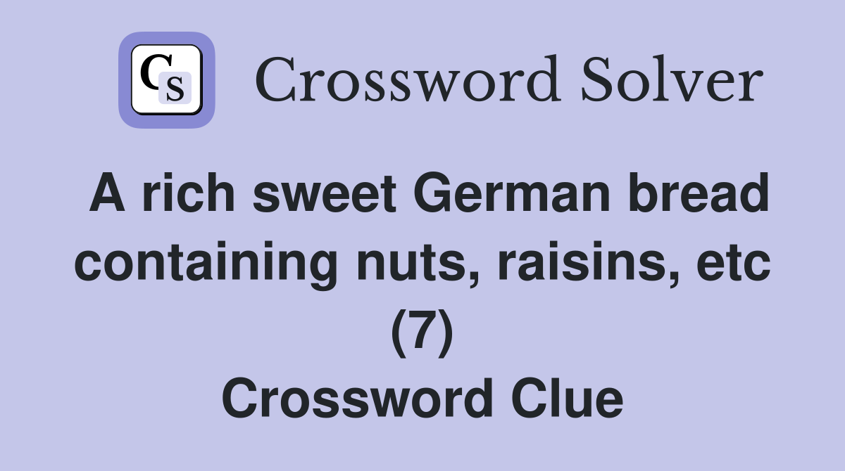 A rich sweet German bread containing nuts, raisins, etc (7) Crossword Clue
