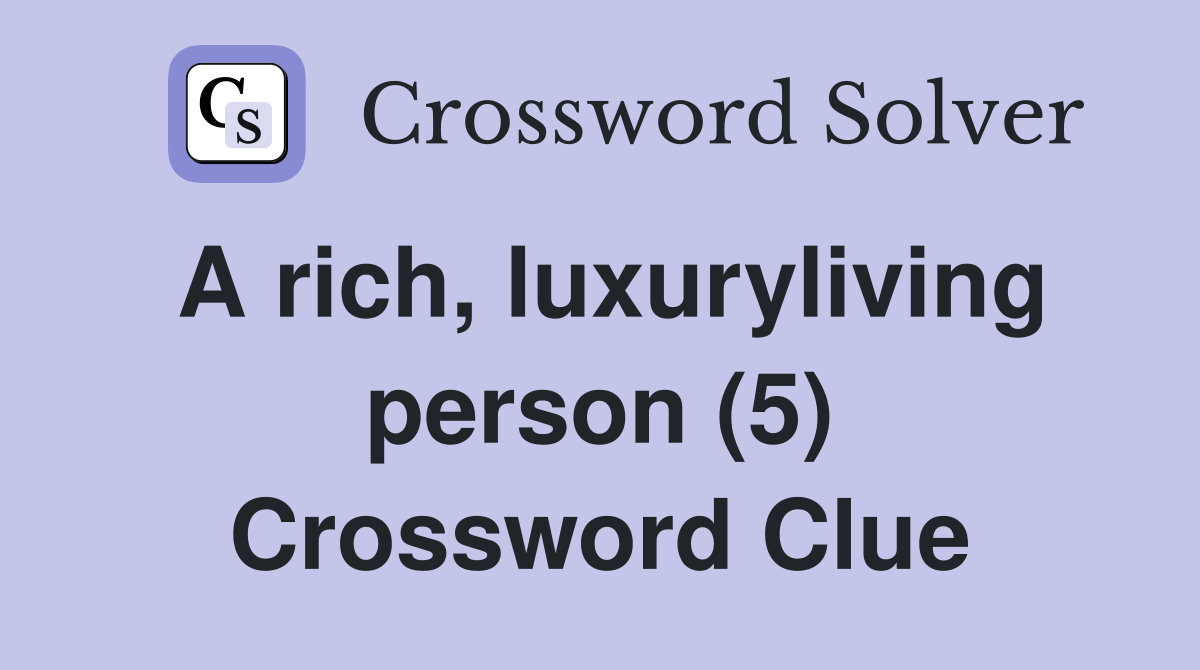 A rich, luxuryliving person (5) Crossword Clue