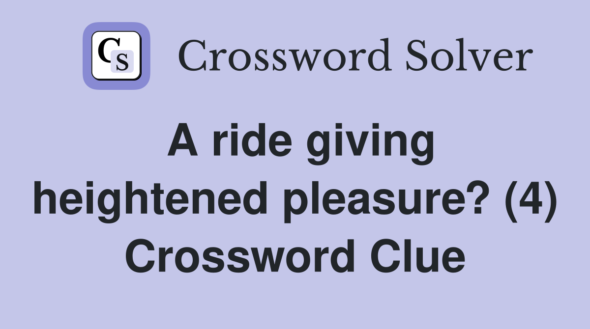 A ride giving heightened pleasure? (4) Crossword Clue