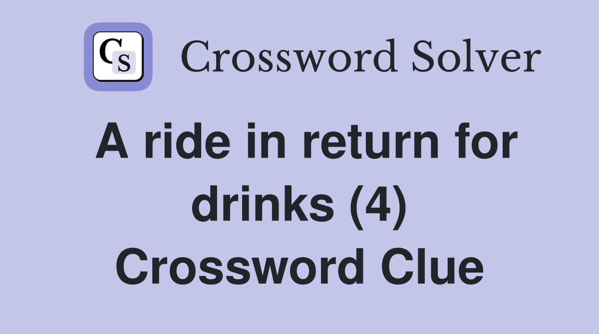 A ride in return for drinks (4) Crossword Clue