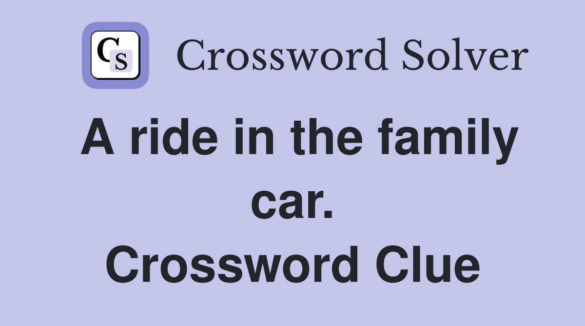 A ride in the family car. Crossword Clue