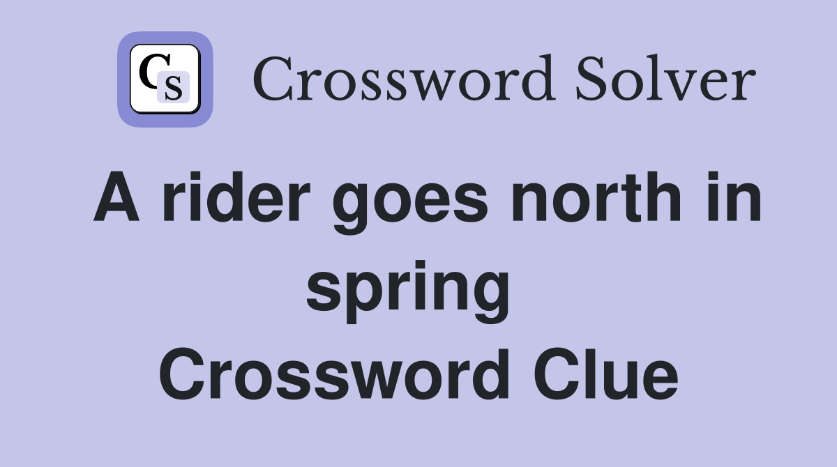 A rider goes north in spring  Crossword Clue