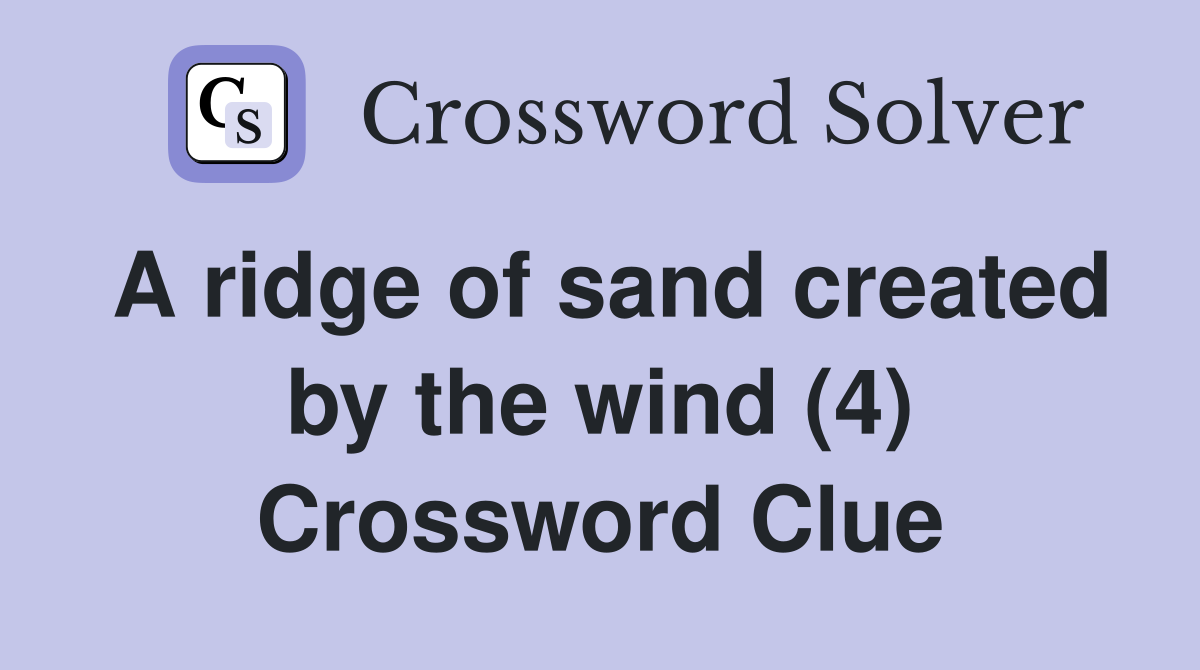 A ridge of sand created by the wind (4) Crossword Clue