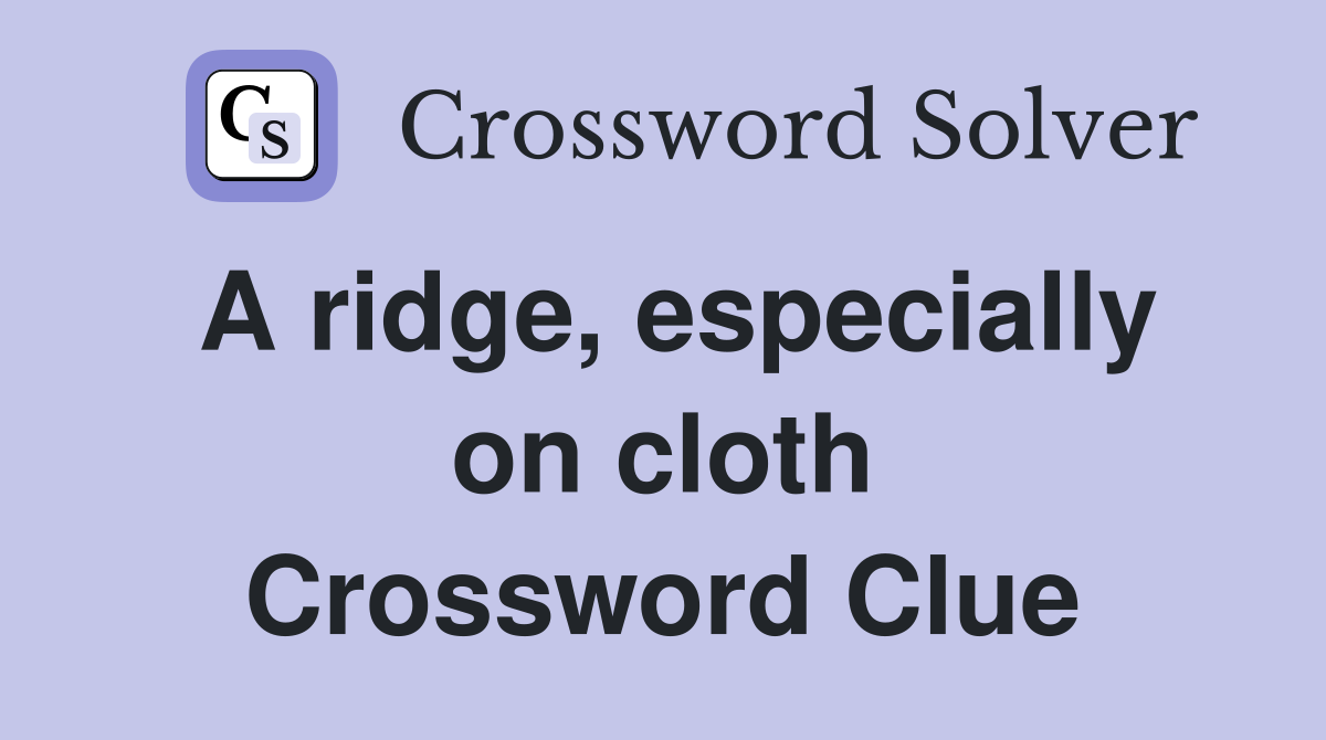 A ridge, especially on cloth Crossword Clue