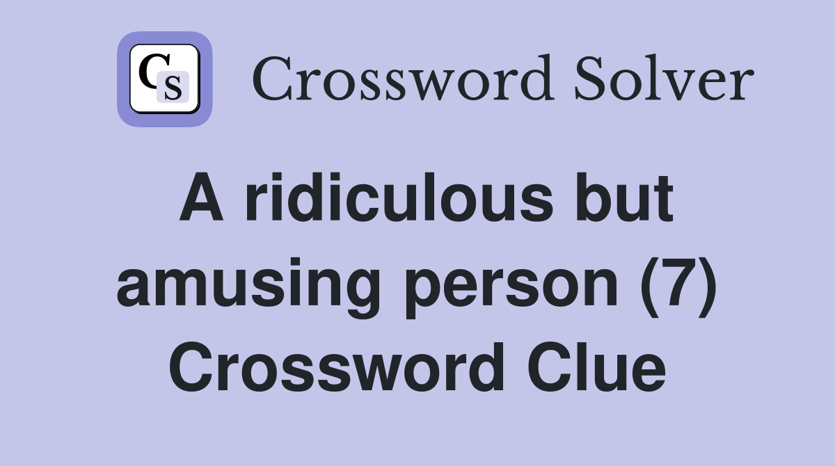 A ridiculous but amusing person (7) Crossword Clue