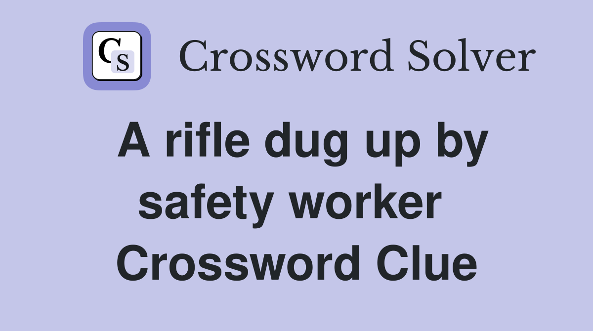 A rifle dug up by safety worker  Crossword Clue