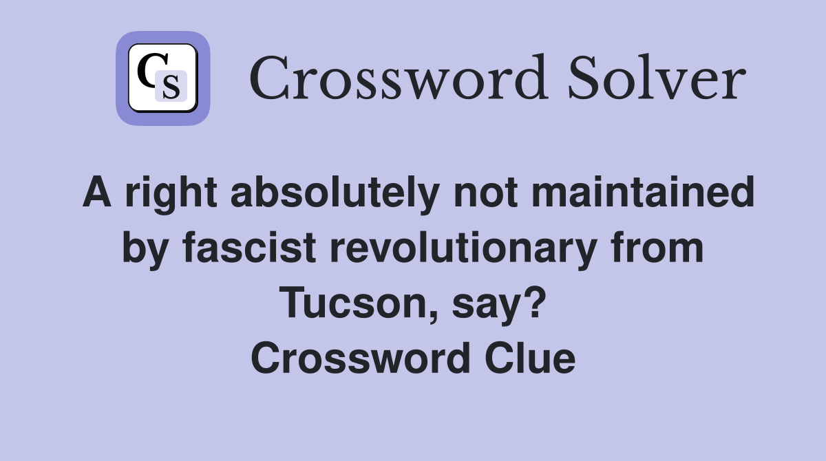 A right absolutely not maintained by fascist revolutionary from Tucson, say? Crossword Clue